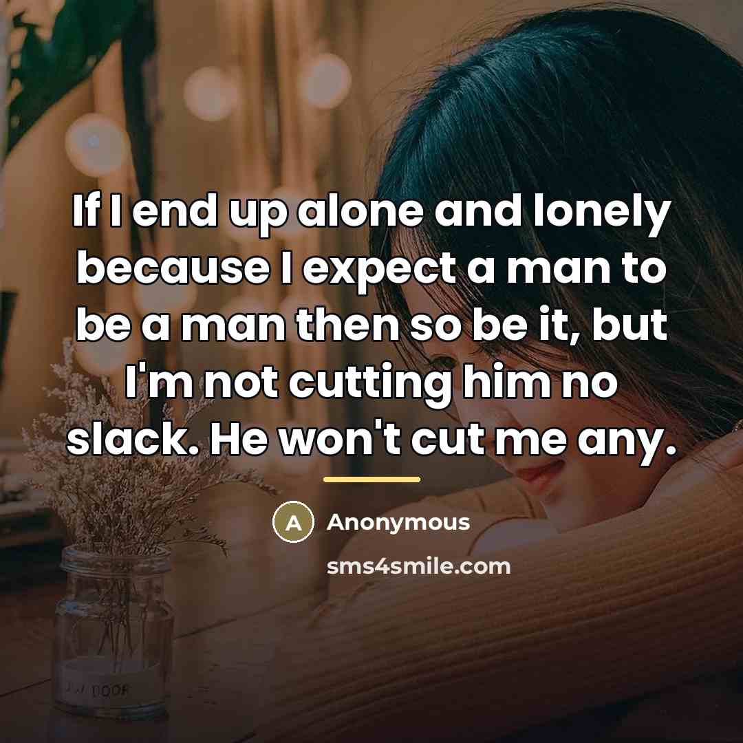 “If I end up alone and lonely because I expect…” quote by Anonymous