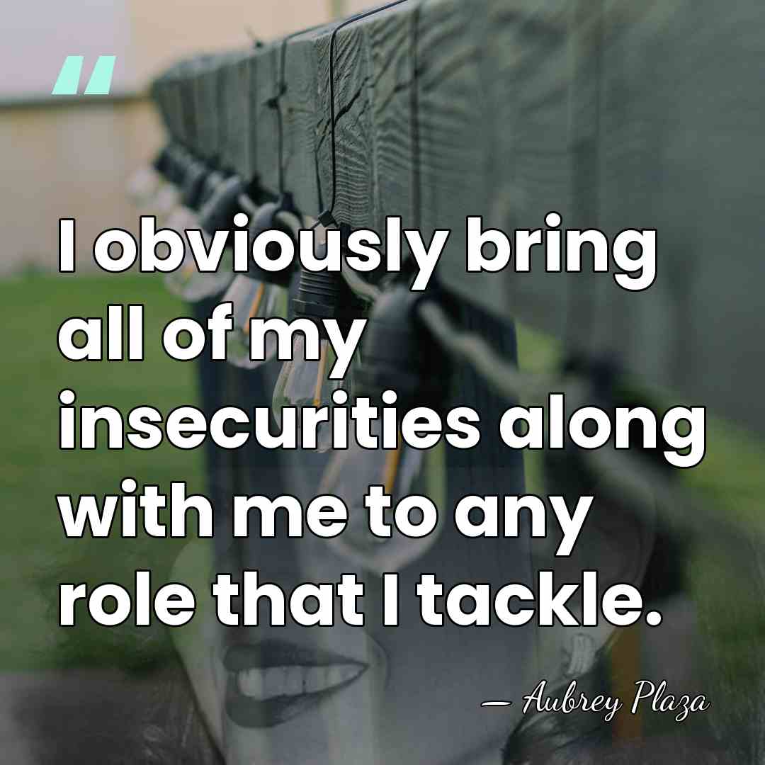 I obviously bring all of my insecurities along with me to any&hellip; - Aubrey Plaza