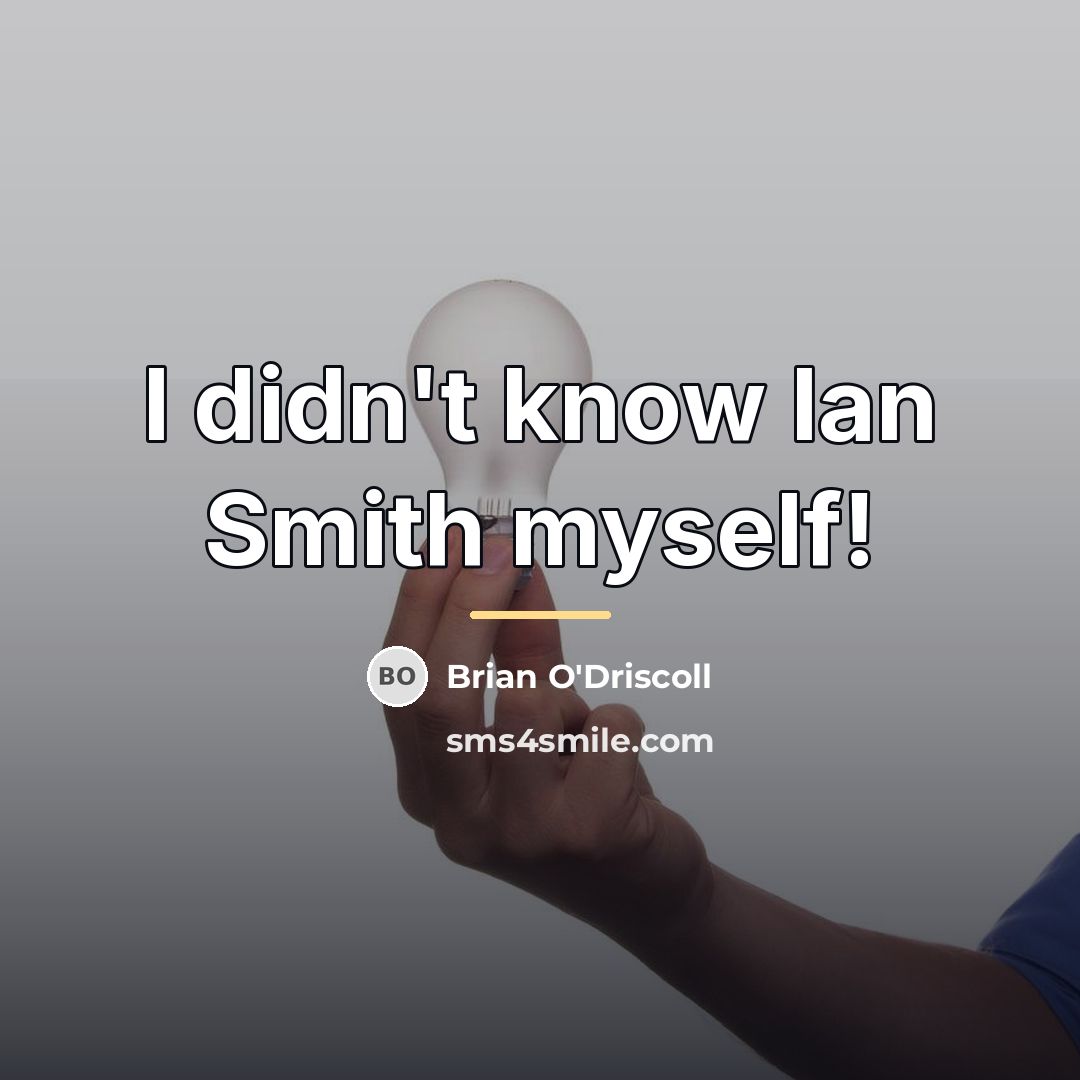“I didn't know Ian Smith myself!…” quote by Brian O'Driscoll
