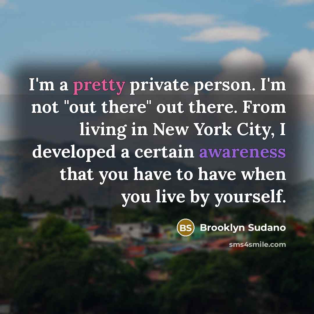 “I'm a pretty private person. I'm not "out there" out…” quote by Brooklyn Sudano