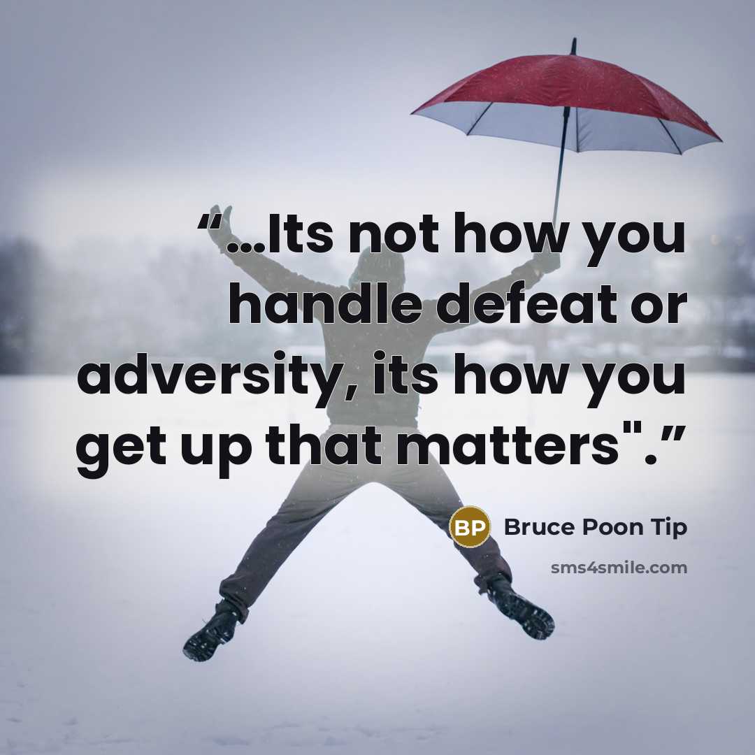 “…Its not how you handle defeat or adversity, its how you get up that matters".” quote by Bruce Poon Tip