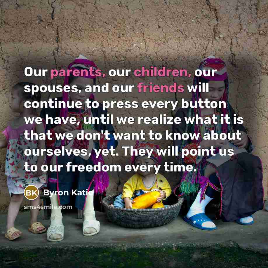“Our parents, our children, our spouses, and our friends will…” quote by Byron Katie