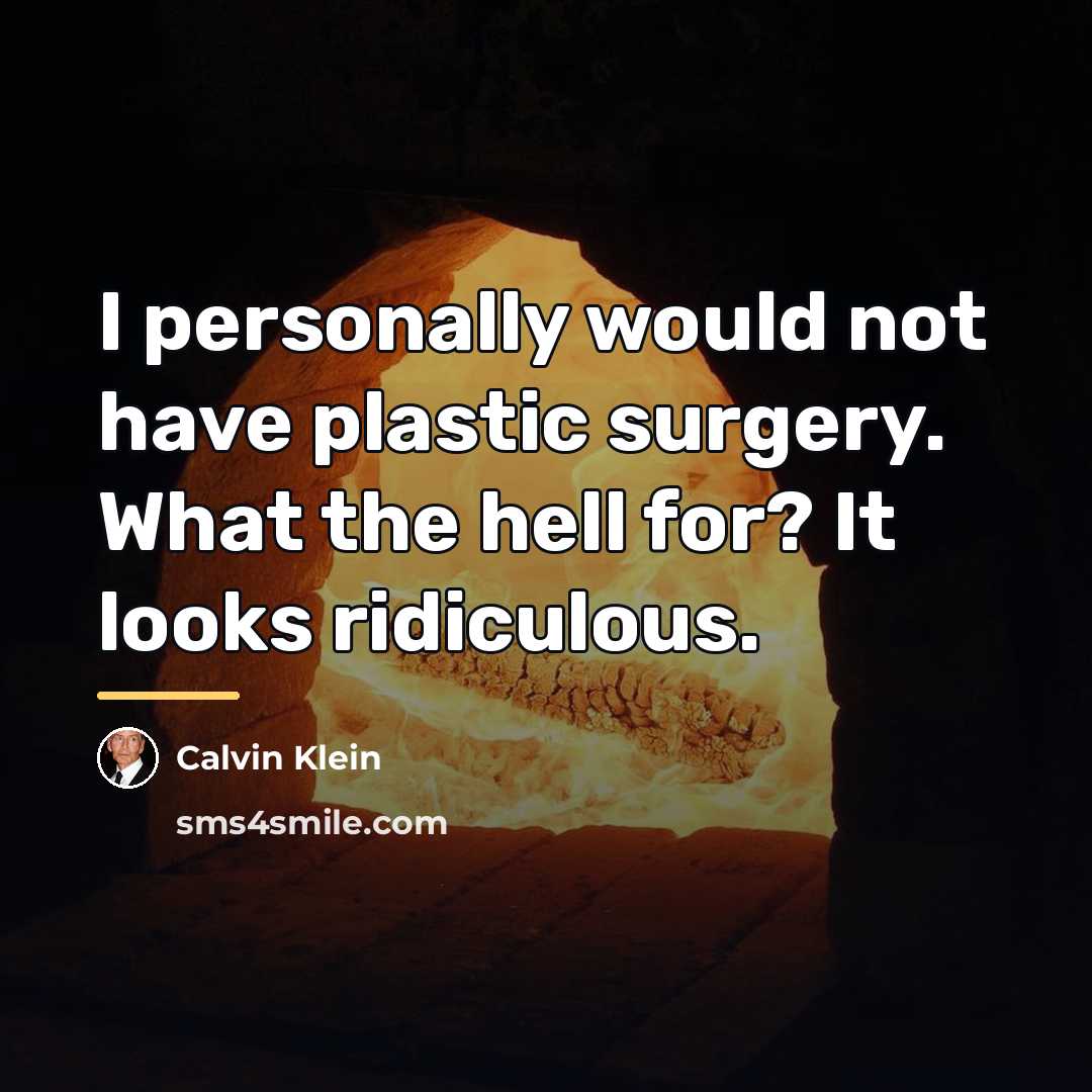 “I personally would not have plastic surgery. What the hell…” quote by Calvin Klein