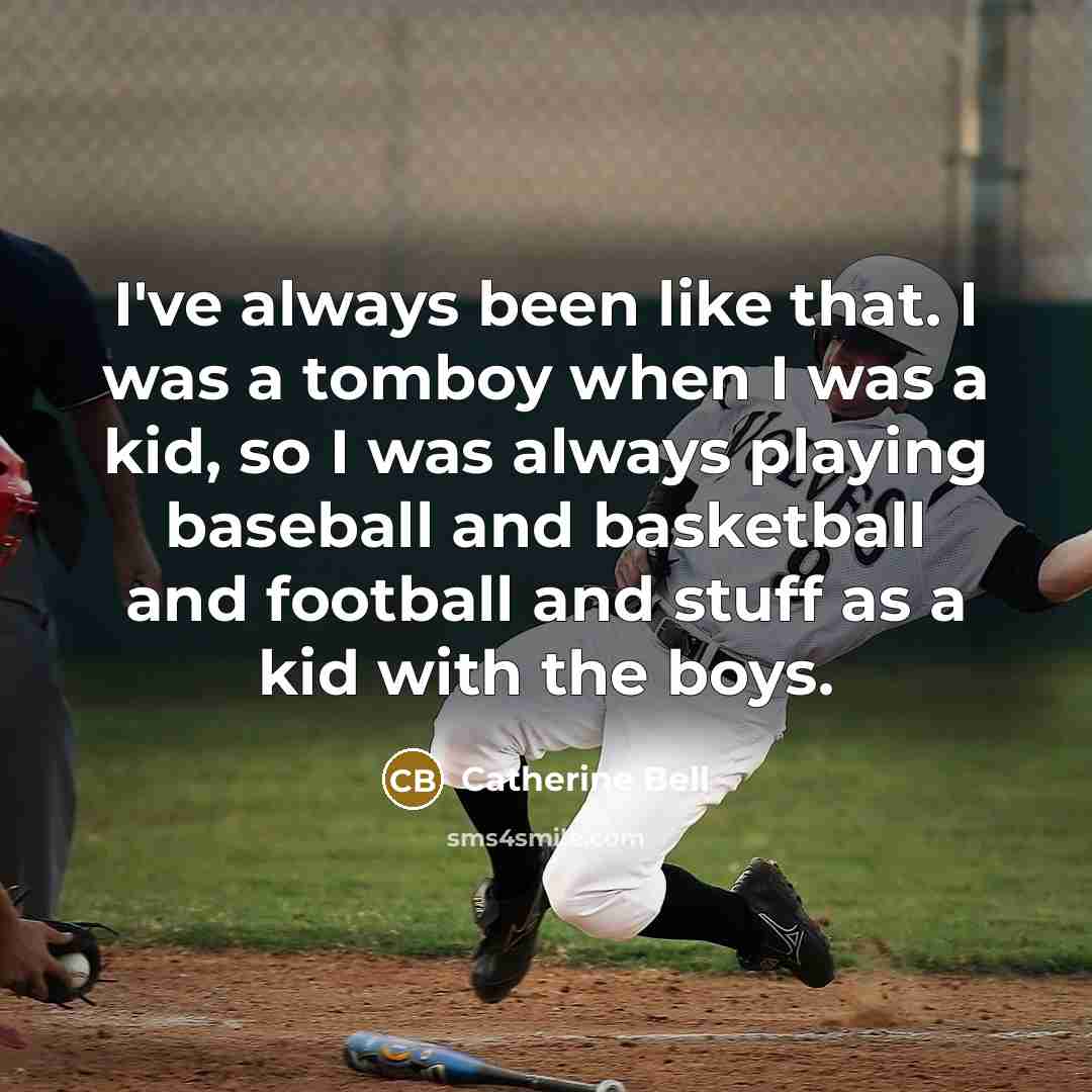 “I've always been like that. I was a tomboy when…” quote by Catherine Bell