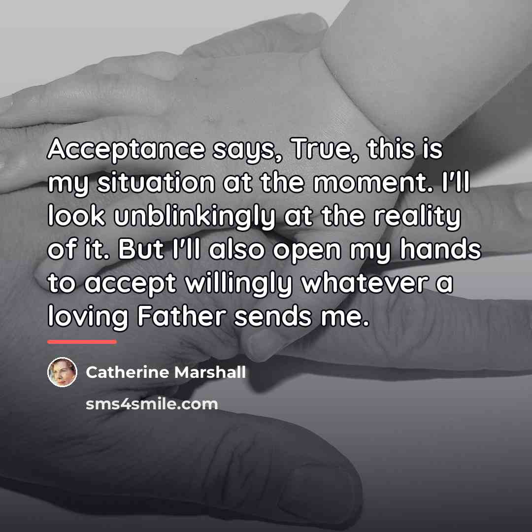 “Acceptance says, True, this is my situation at the moment.…” quote by Catherine Marshall