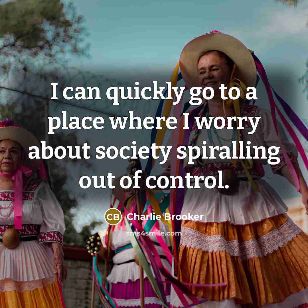 “I can quickly go to a place where I worry…” quote by Charlie Brooker