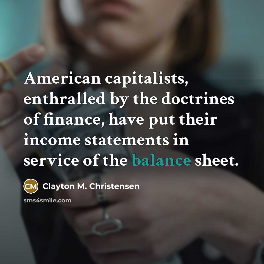 “American capitalists, enthralled by the doctrines of finance, have put…” quote by Clayton M. Christensen