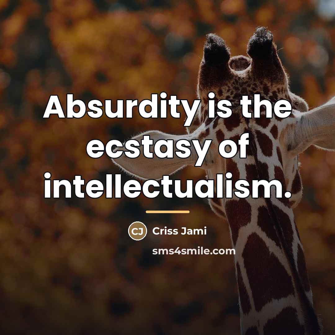 “Absurdity is the ecstasy of intellectualism.…” quote by Criss Jami