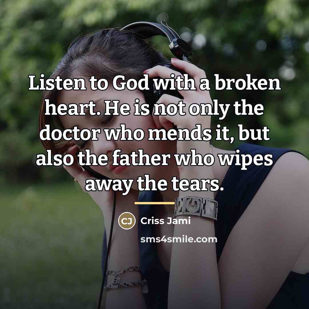 “Listen to God with a broken heart. He is not…” quote by Criss Jami