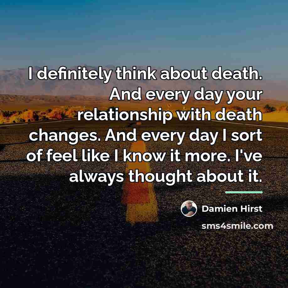 “I definitely think about death. And every day your relationship…” quote by Damien Hirst
