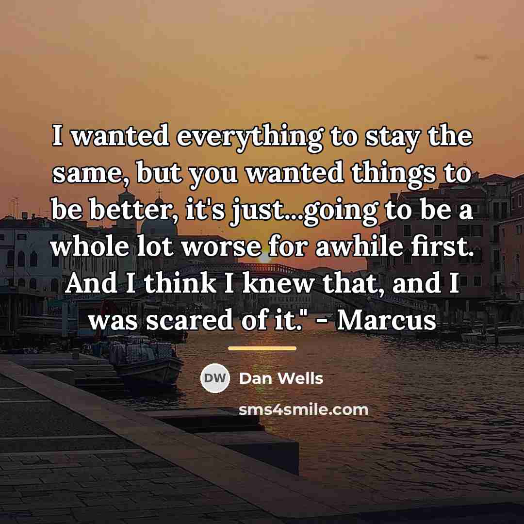 “I wanted everything to stay the same, but you wanted…” quote by Dan Wells