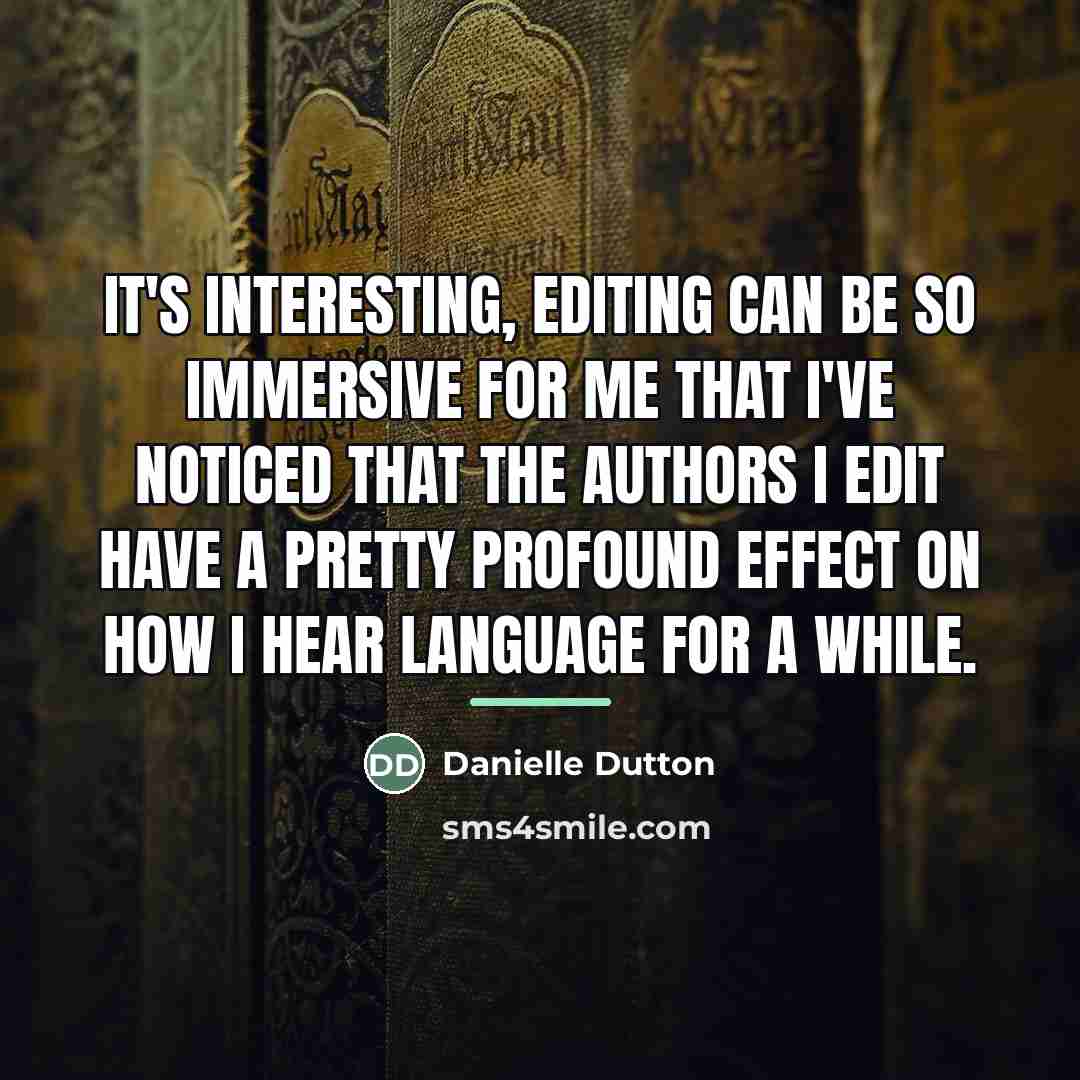 “It's interesting, editing can be so immersive for me that…” quote by Danielle Dutton
