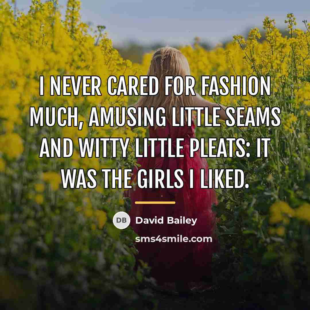 “I never cared for fashion much, amusing little seams and…” quote by David Bailey