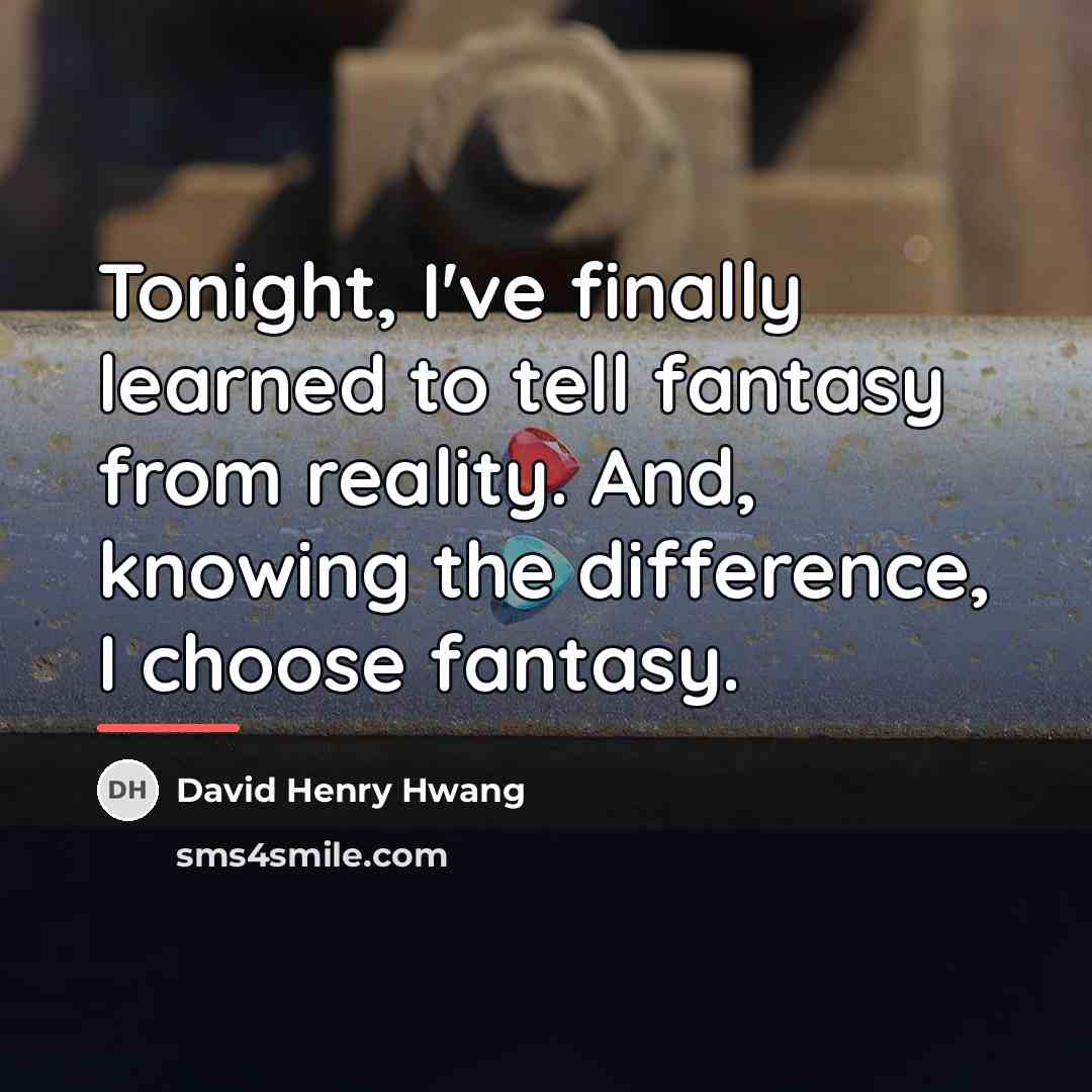 “Tonight, I've finally learned to tell fantasy from reality. And,…” quote by David Henry Hwang