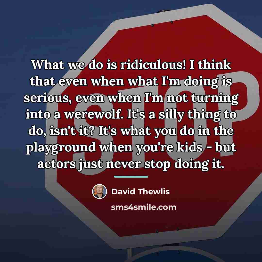 “What we do is ridiculous! I think that even when…” quote by David Thewlis