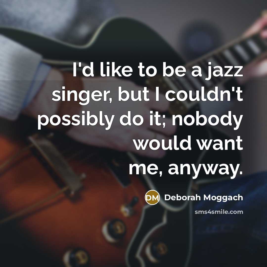 “I'd like to be a jazz singer, but I couldn't…” quote by Deborah Moggach