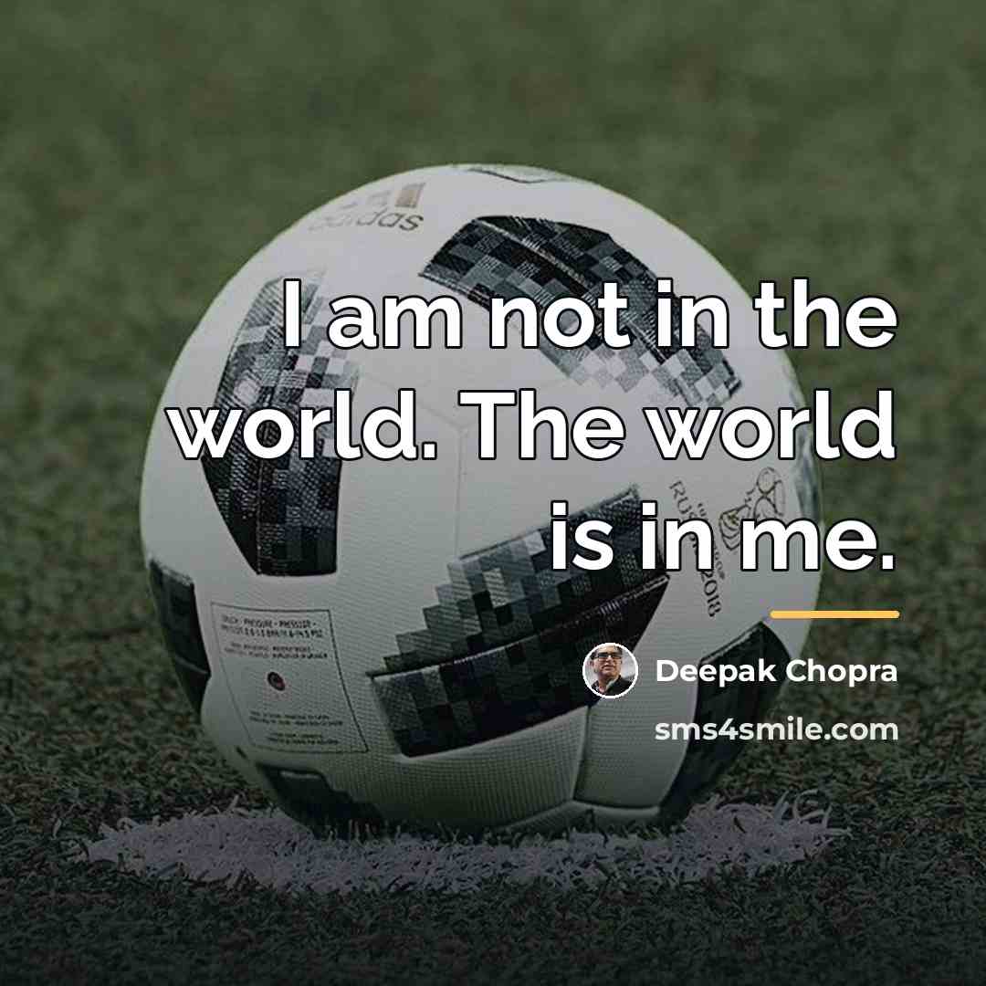 “I am not in the world. The world is in…” quote by Deepak Chopra