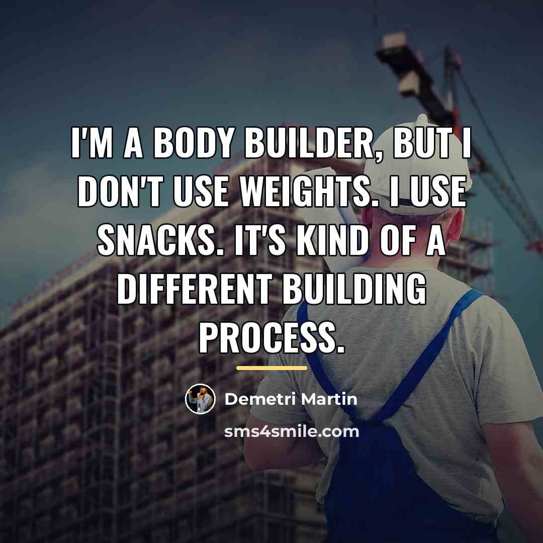 “I'm a body builder, but I don't use weights. I…” quote by Demetri Martin