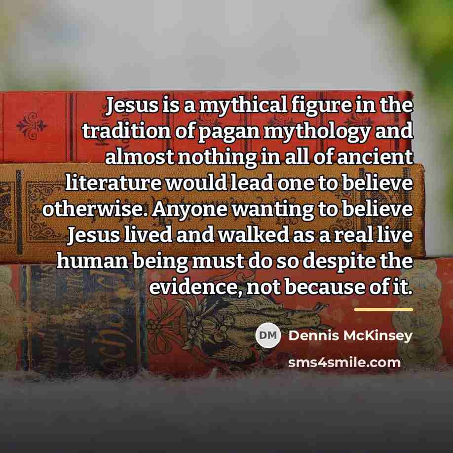 “Jesus is a mythical figure in the tradition of pagan…” quote by Dennis McKinsey