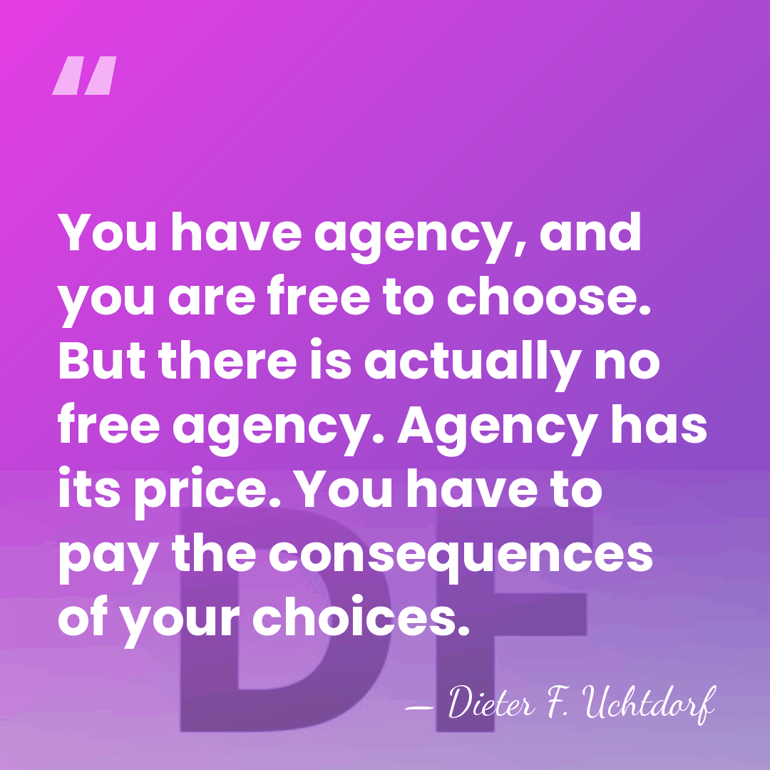 You have agency, and you are free to choose. But there is&hellip; - Dieter F. Uchtdorf