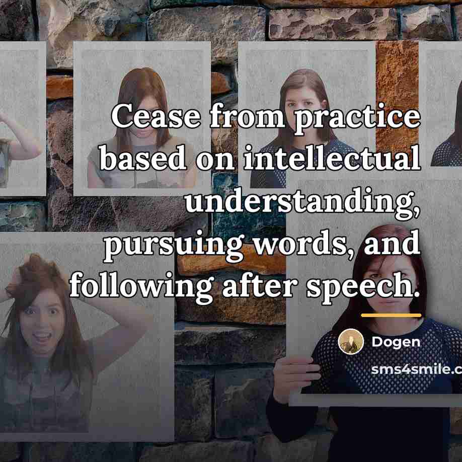 “Cease from practice based on intellectual understanding, pursuing words, and…” quote by Dogen