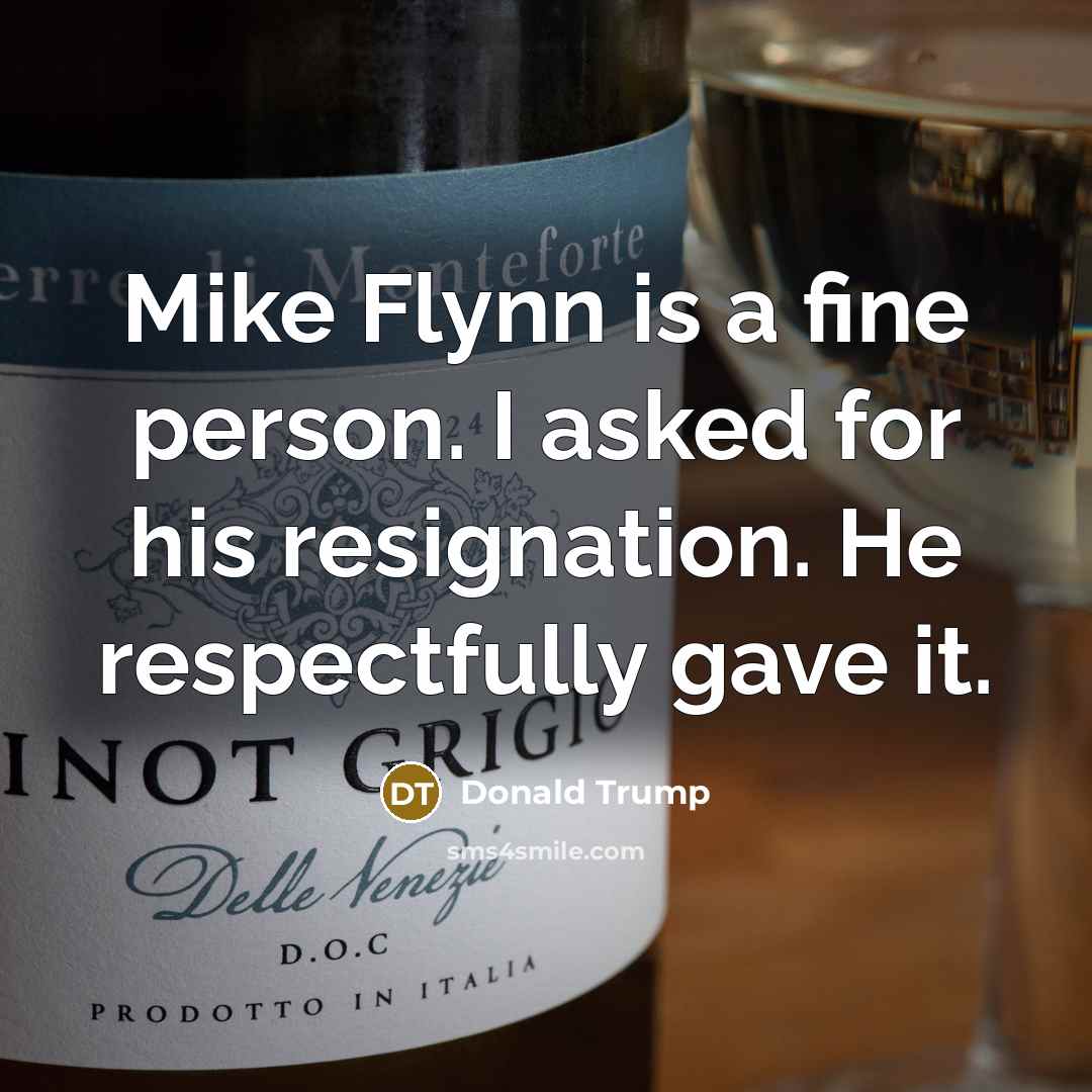 “Mike Flynn is a fine person. I asked for his…” quote by Donald Trump