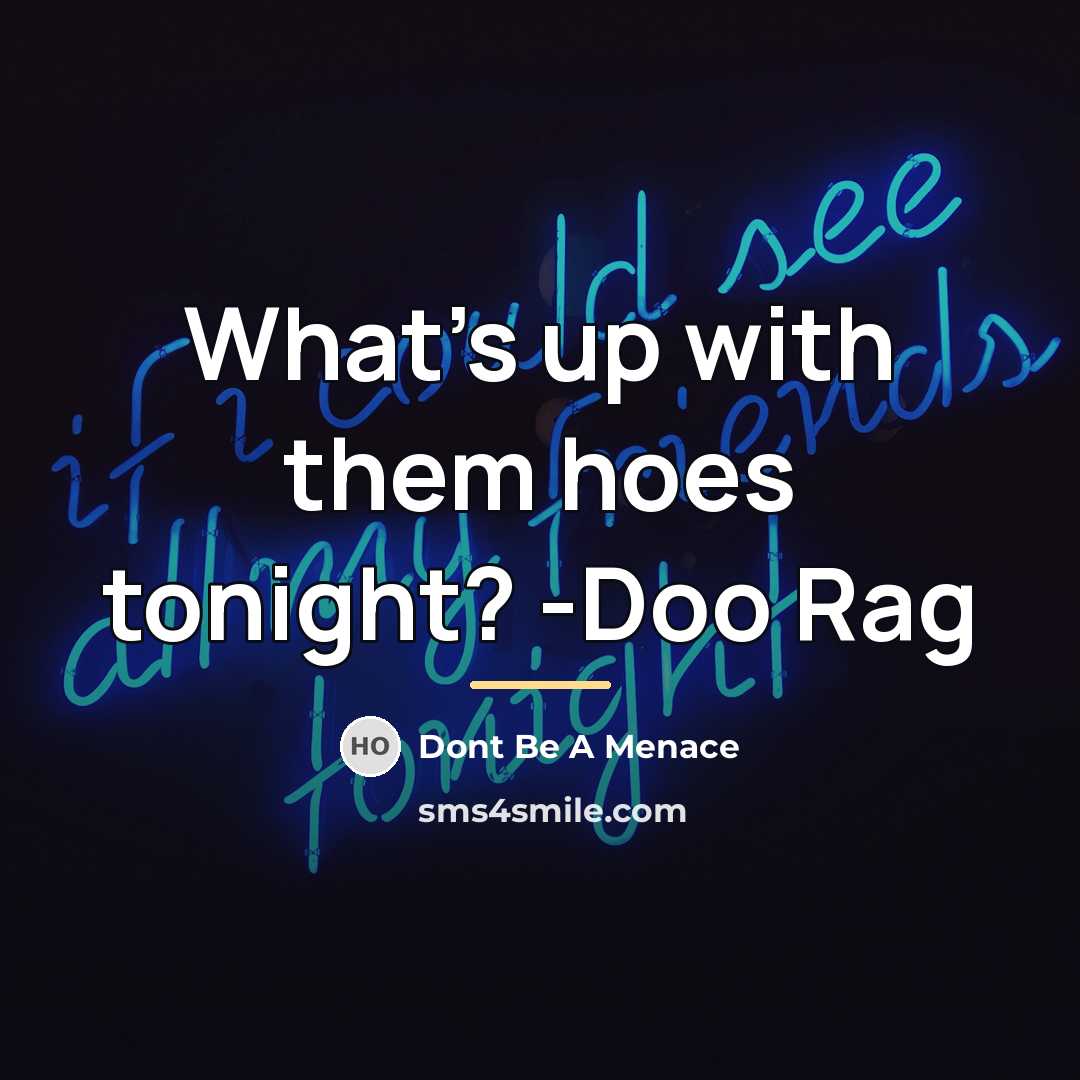 “What's up with them hoes tonight? -Doo Rag…” quote by Dont Be A Menace