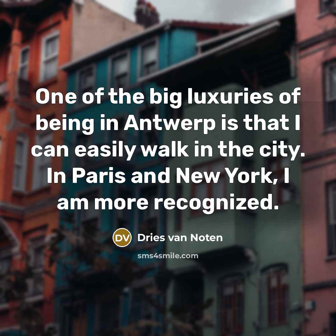 “One of the big luxuries of being in Antwerp is…” quote by Dries van Noten