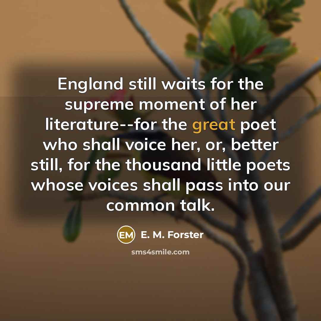 “England still waits for the supreme moment of her literature--for…” quote by E. M. Forster