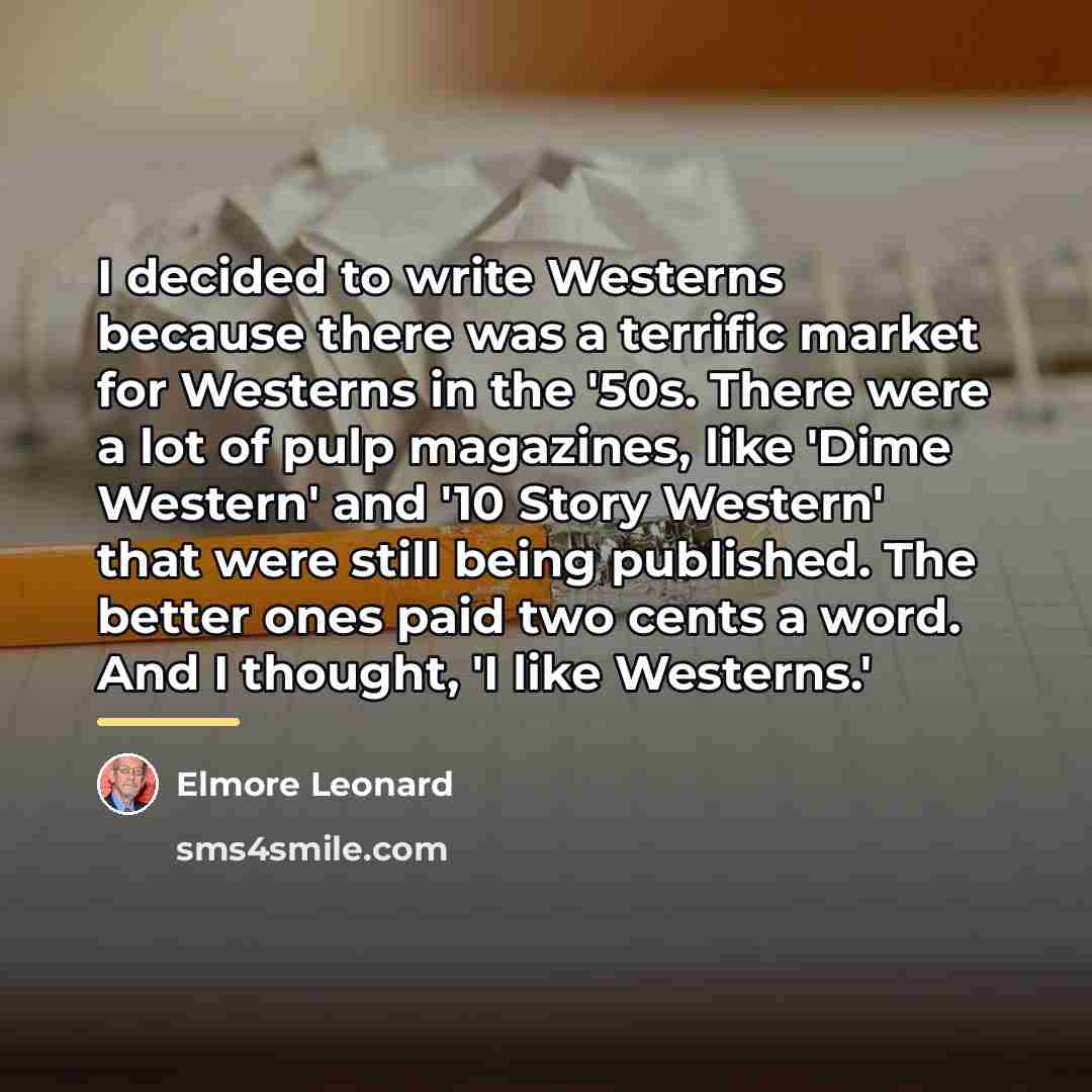 “I decided to write Westerns because there was a terrific…” quote by Elmore Leonard