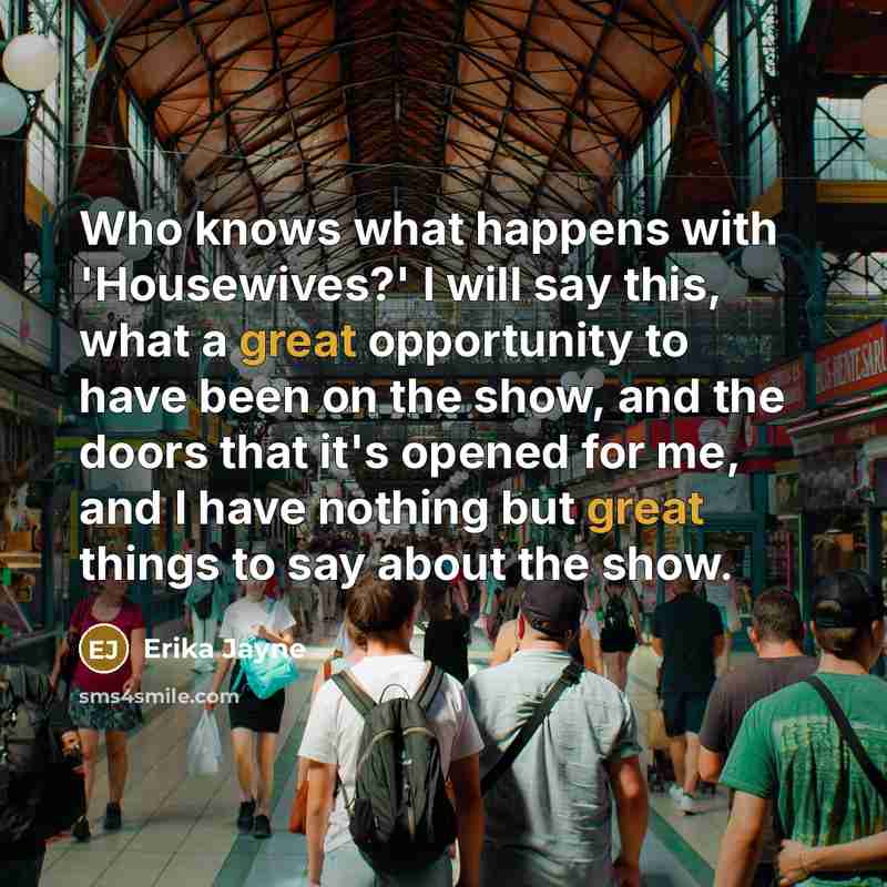 “Who knows what happens with 'Housewives?' I will say this,…” quote by Erika Jayne