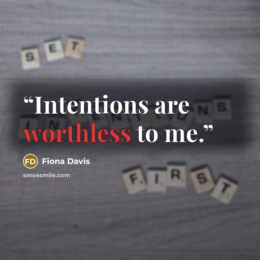 “Intentions are worthless to me.” quote by Fiona Davis