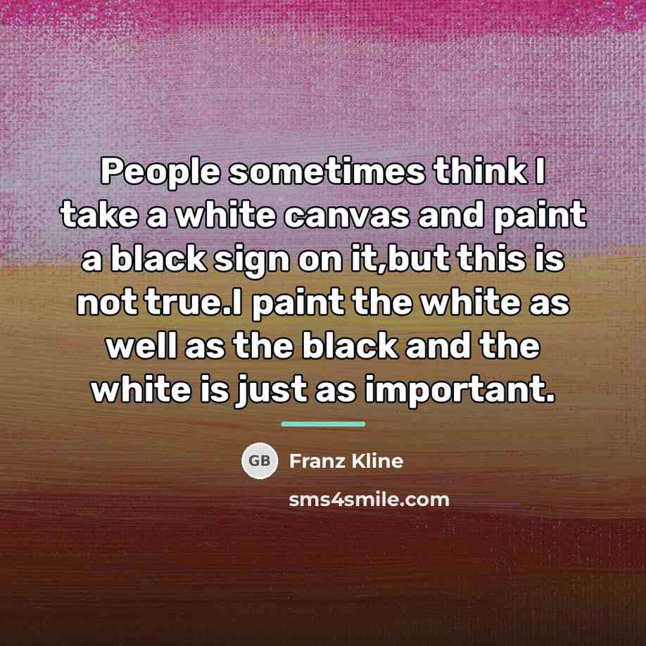 “People sometimes think I take a white canvas and paint…” quote by Franz Kline