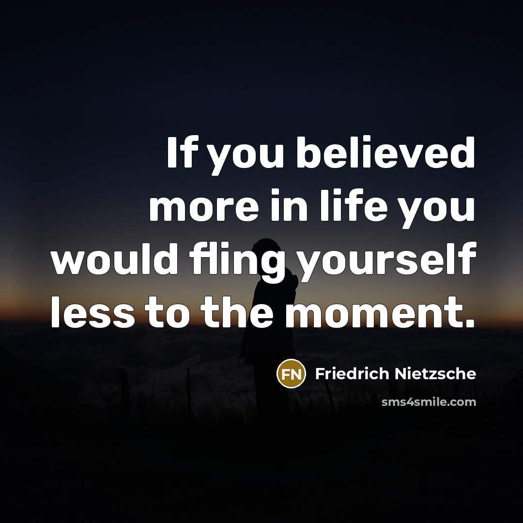 “If you believed more in life you would fling yourself…” quote by Friedrich Nietzsche