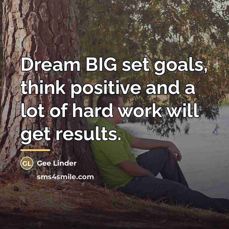 “Dream BIG set goals, think positive and a lot of…” quote by Gee Linder