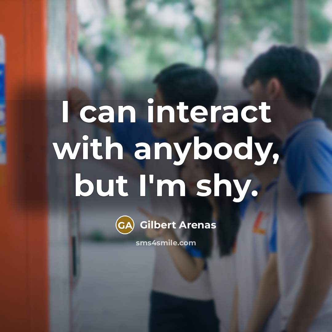 “I can interact with anybody, but I'm shy.…” quote by Gilbert Arenas
