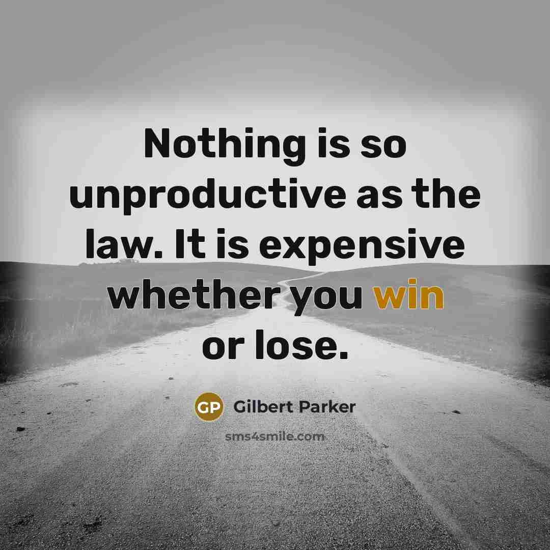 “Nothing is so unproductive as the law. It is expensive…” quote by Gilbert Parker