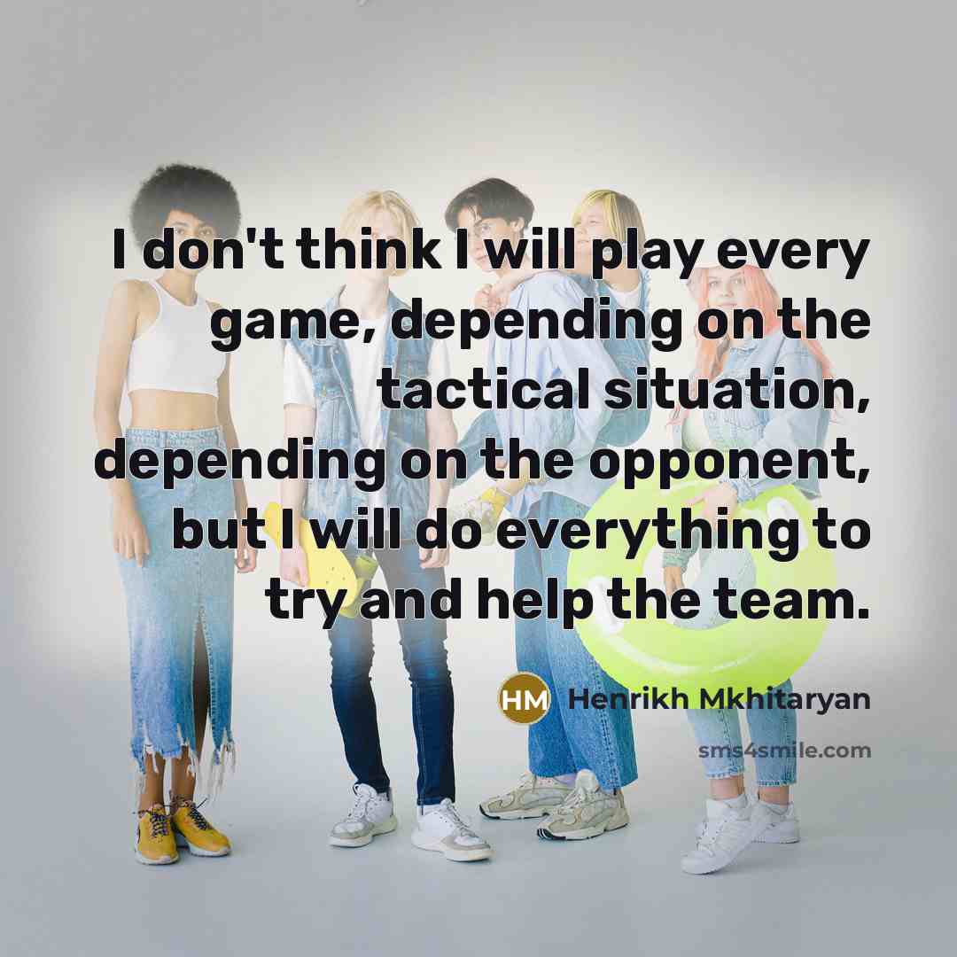 “I don't think I will play every game, depending on…” quote by Henrikh Mkhitaryan