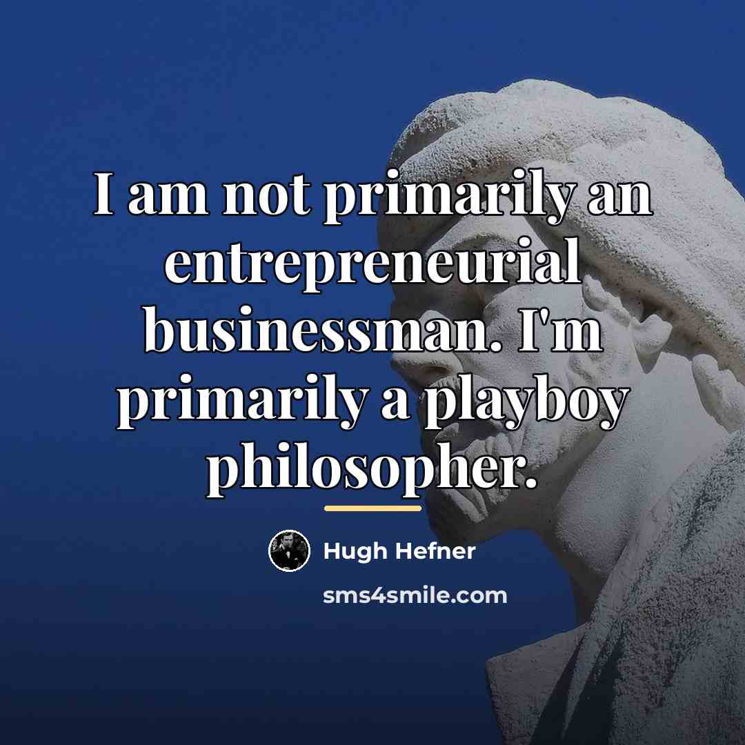 “I am not primarily an entrepreneurial businessman. I'm primarily a…” quote by Hugh Hefner