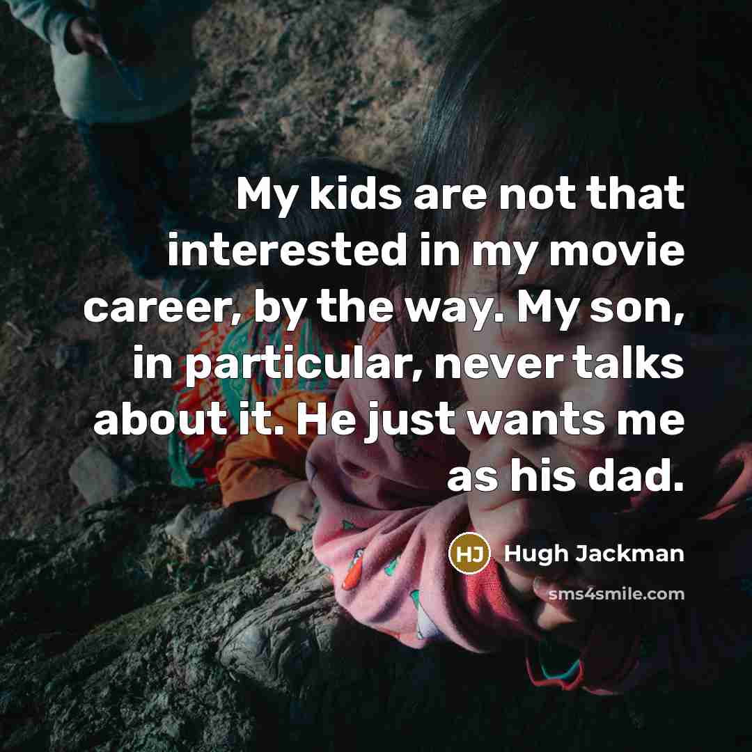 “My kids are not that interested in my movie career,…” quote by Hugh Jackman