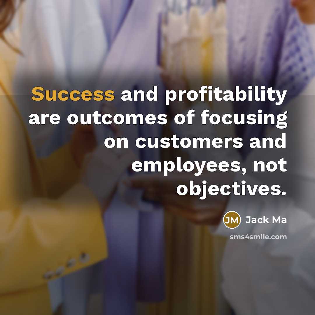 “Success and profitability are outcomes of focusing on customers and…” quote by Jack Ma