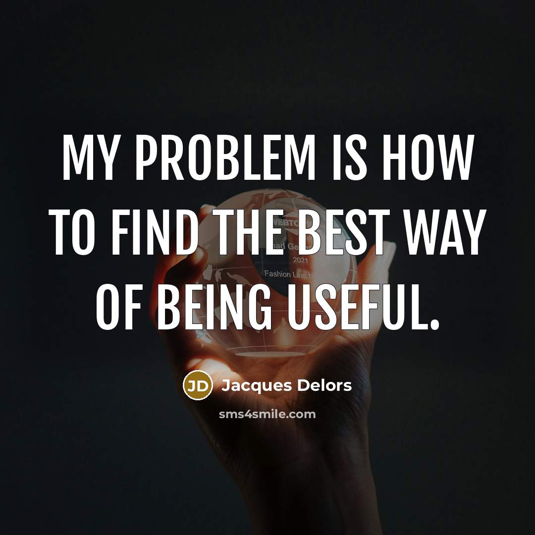 “My problem is how to find the best way of…” quote by Jacques Delors