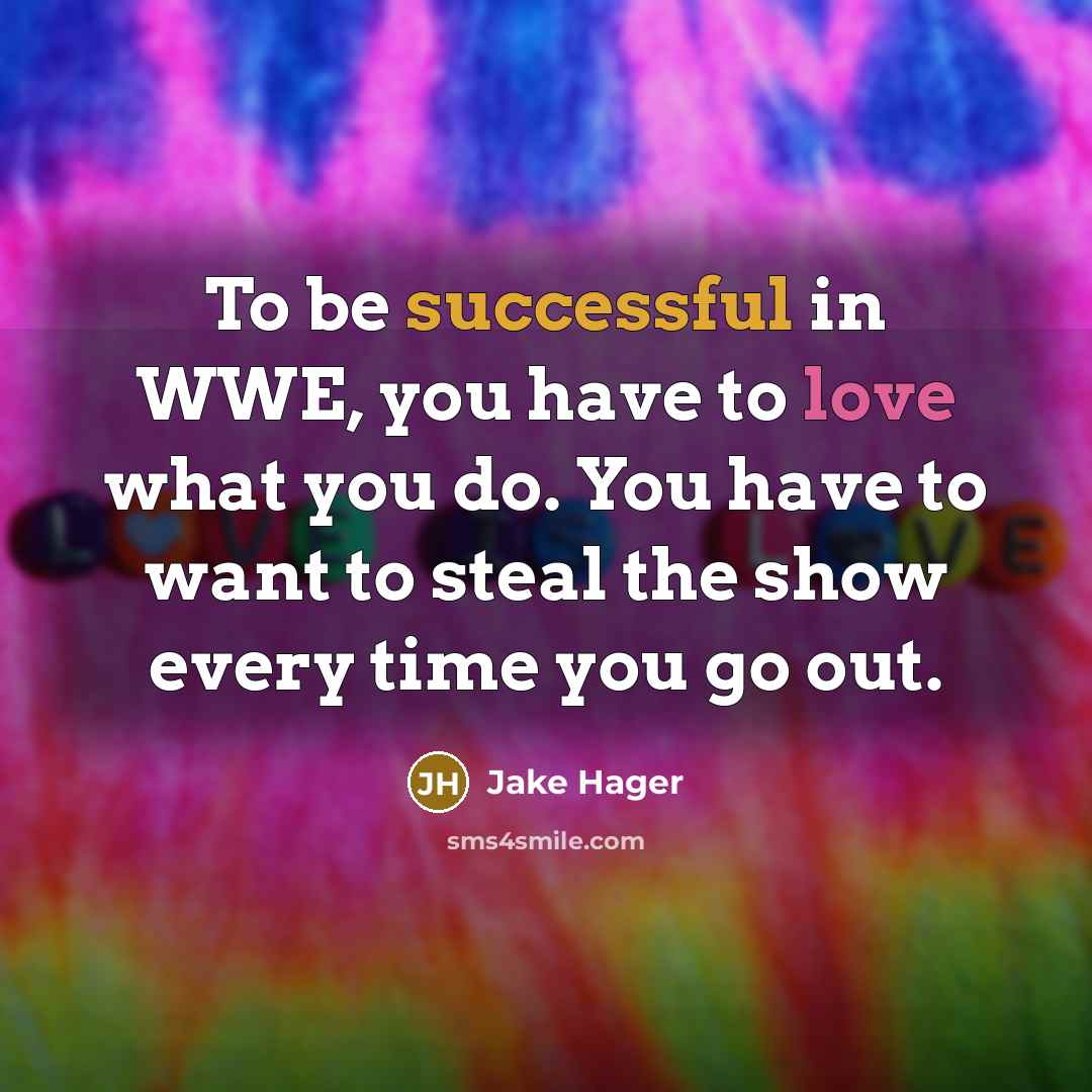 “To be successful in WWE, you have to love what…” quote by Jake Hager