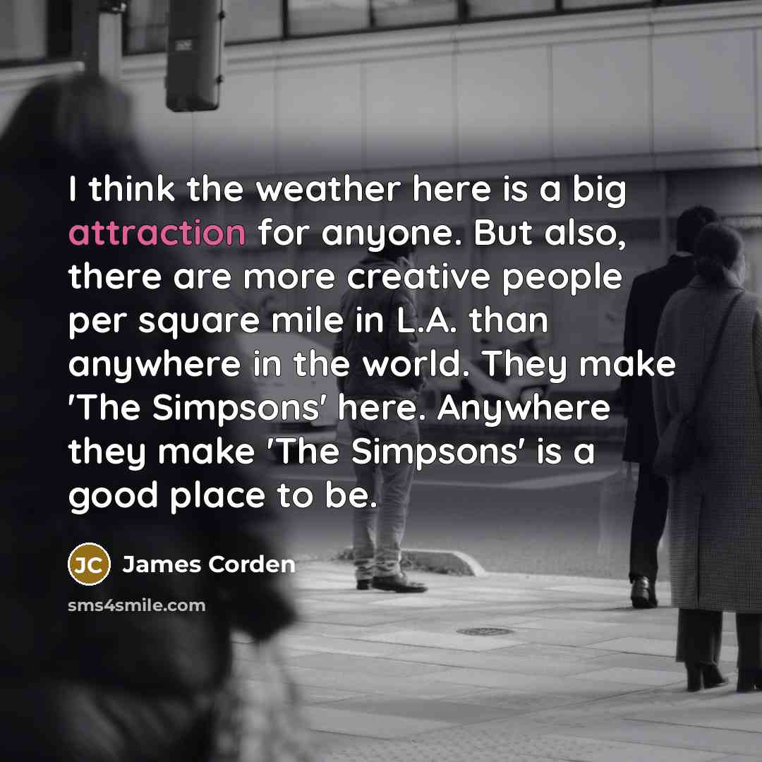 “I think the weather here is a big attraction for…” quote by James Corden