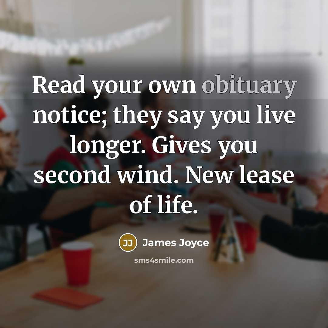 “Read your own obituary notice; they say you live longer.…” quote by James Joyce
