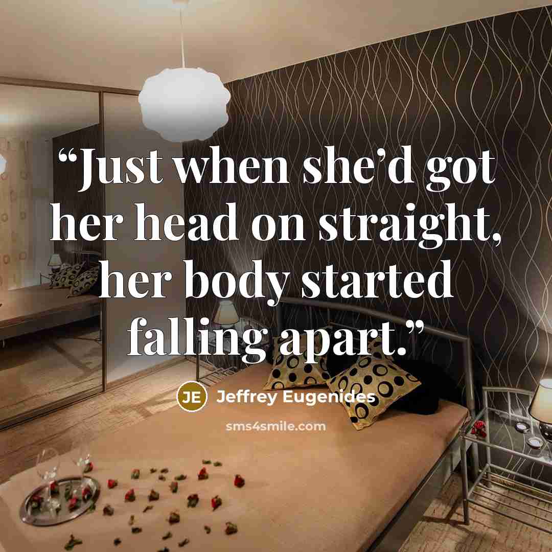 “Just when she’d got her head on straight, her body started falling apart.” quote by Jeffrey Eugenides
