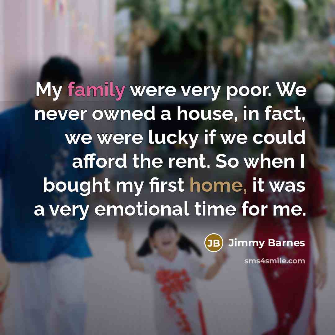 “My family were very poor. We never owned a house,…” quote by Jimmy Barnes