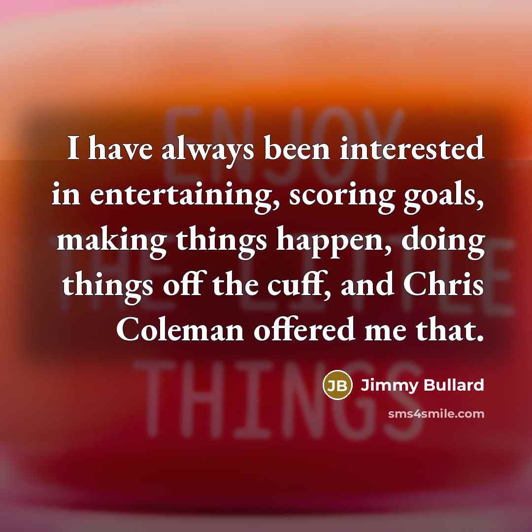 “I have always been interested in entertaining, scoring goals, making…” quote by Jimmy Bullard