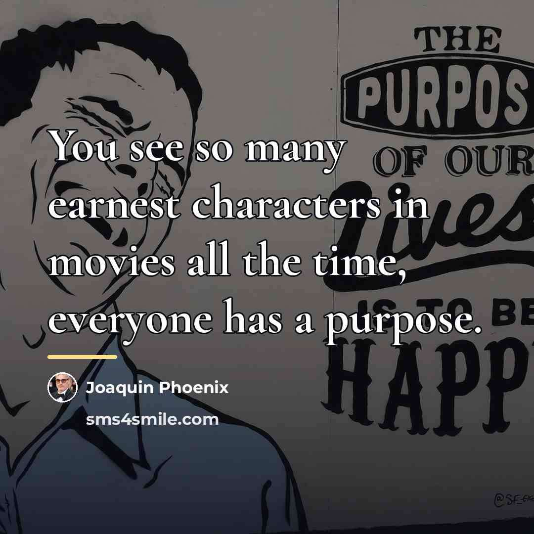 “You see so many earnest characters in movies all the…” quote by Joaquin Phoenix