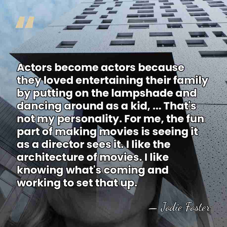 Actors become actors because they loved entertaining their family by putting on&hellip; - Jodie Foster